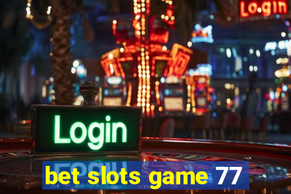 bet slots game 77